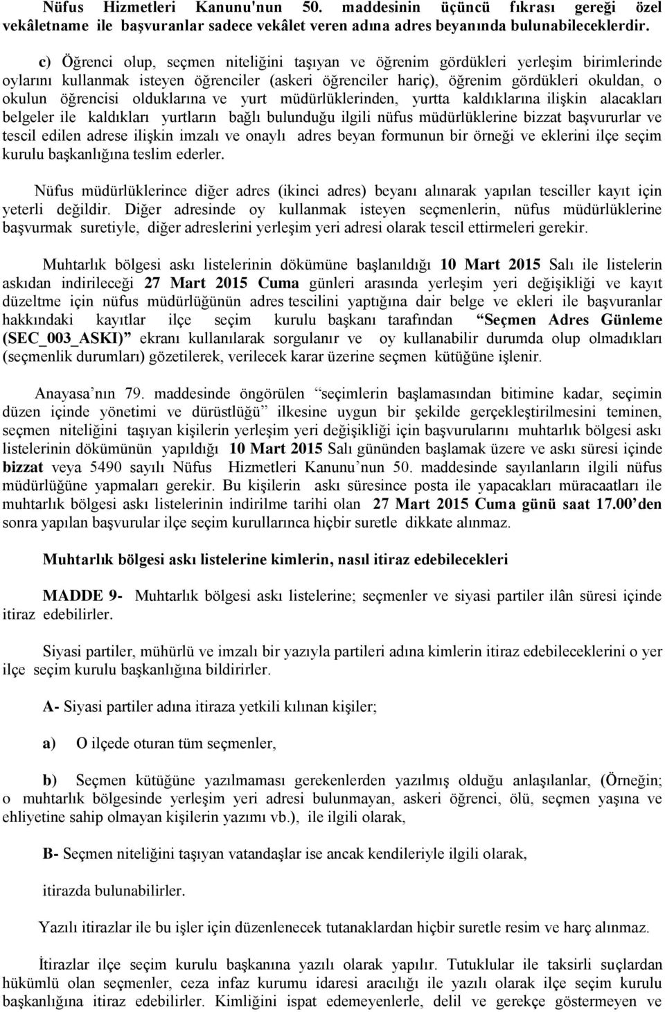 olduklarına ve yurt müdürlüklerinden, yurtta kaldıklarına ilişkin alacakları belgeler ile kaldıkları yurtların bağlı bulunduğu ilgili nüfus müdürlüklerine bizzat başvururlar ve tescil edilen adrese