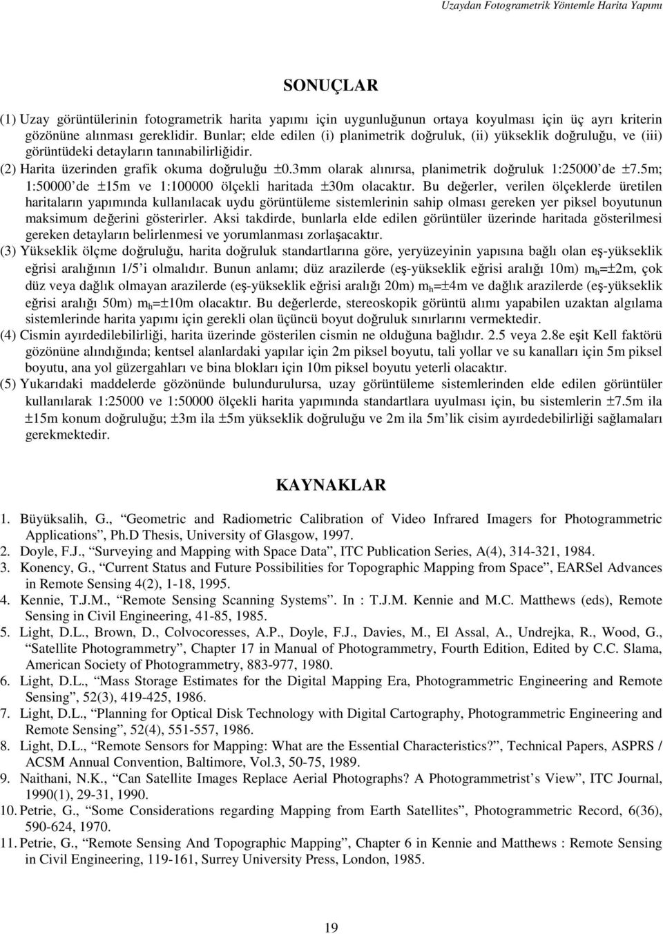 3mm olarak alınırsa, planimetrik doğruluk 1:25000 de ±7.5m; 1:50000 de ±15m ve 1:100000 ölçekli haritada ±30m olacaktır.