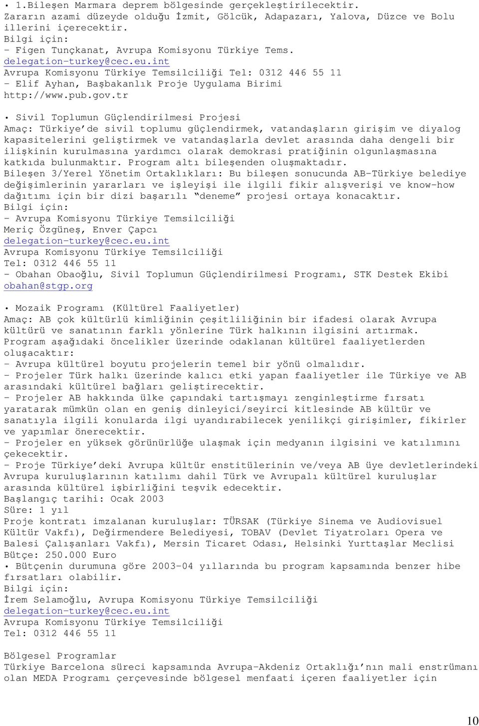 int Avrupa Komisyonu Türkiye Temsilcilii Tel: 0312 446 55 11 - Elif Ayhan, Babakanlık Proje Uygulama Birimi http://www.pub.gov.