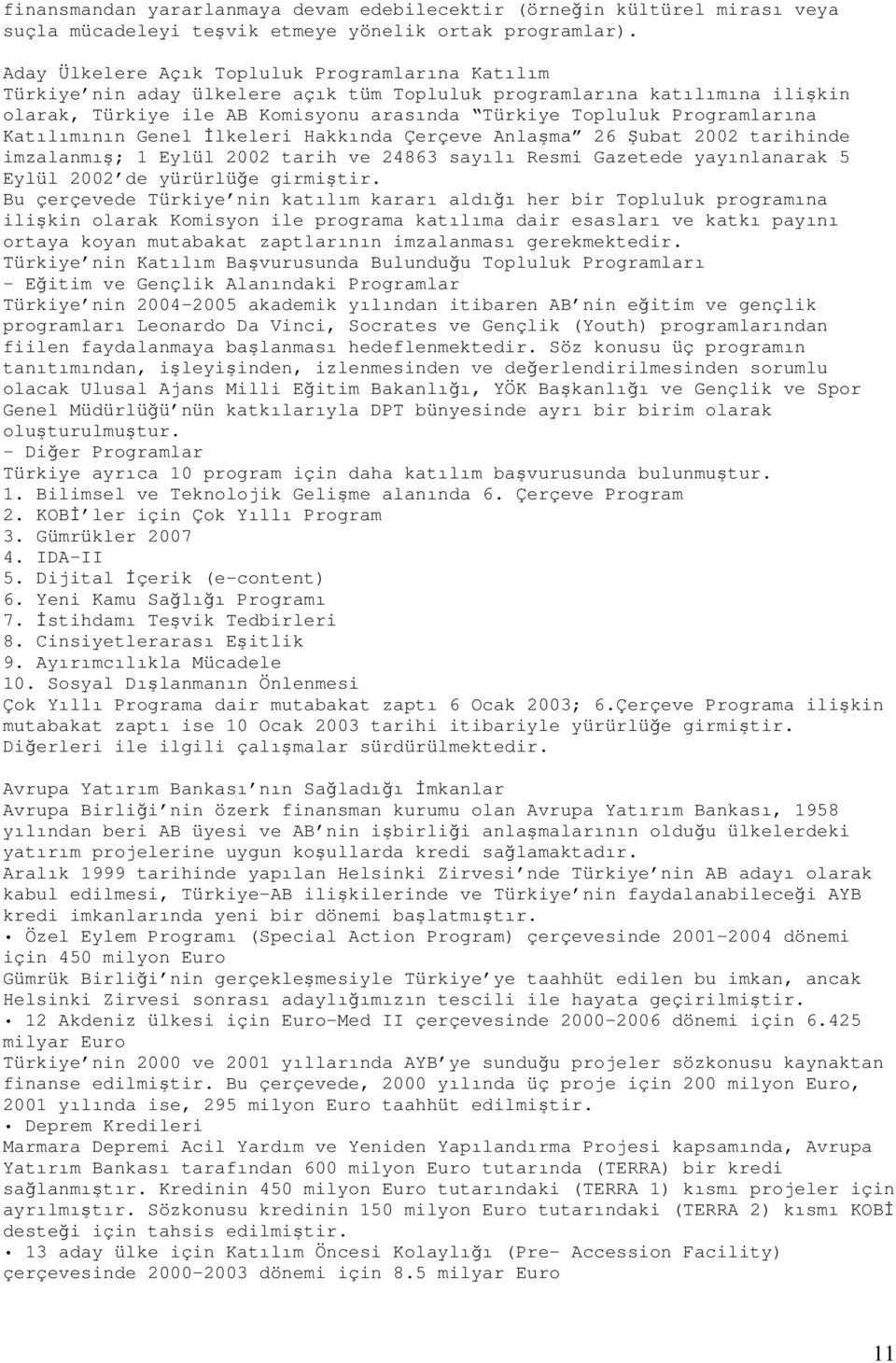 Katılımının Genel lkeleri Hakkında Çerçeve Anlama 26 ubat 2002 tarihinde imzalanmı; 1 Eylül 2002 tarih ve 24863 sayılı Resmi Gazetede yayınlanarak 5 Eylül 2002 de yürürlüe girmitir.