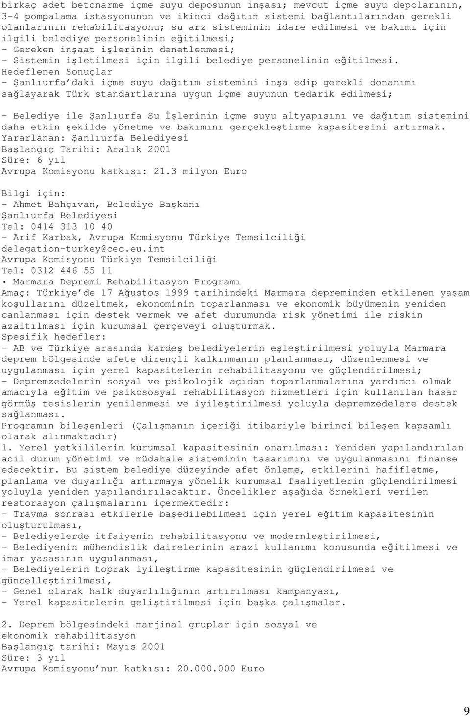 Hedeflenen Sonuçlar anlıurfa daki içme suyu daıtım sistemini ina edip gerekli donanımı salayarak Türk standartlarına uygun içme suyunun tedarik edilmesi; Belediye ile anlıurfa Su lerinin içme suyu