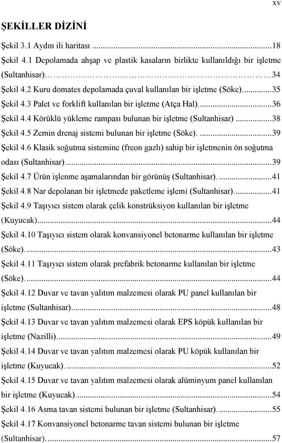 4 Körüklü yükleme rampası bulunan bir işletme (Sultanhisar)... 38 Şekil 4.5 Zemin drenaj sistemi bulunan bir işletme (Söke).... 39 Şekil 4.