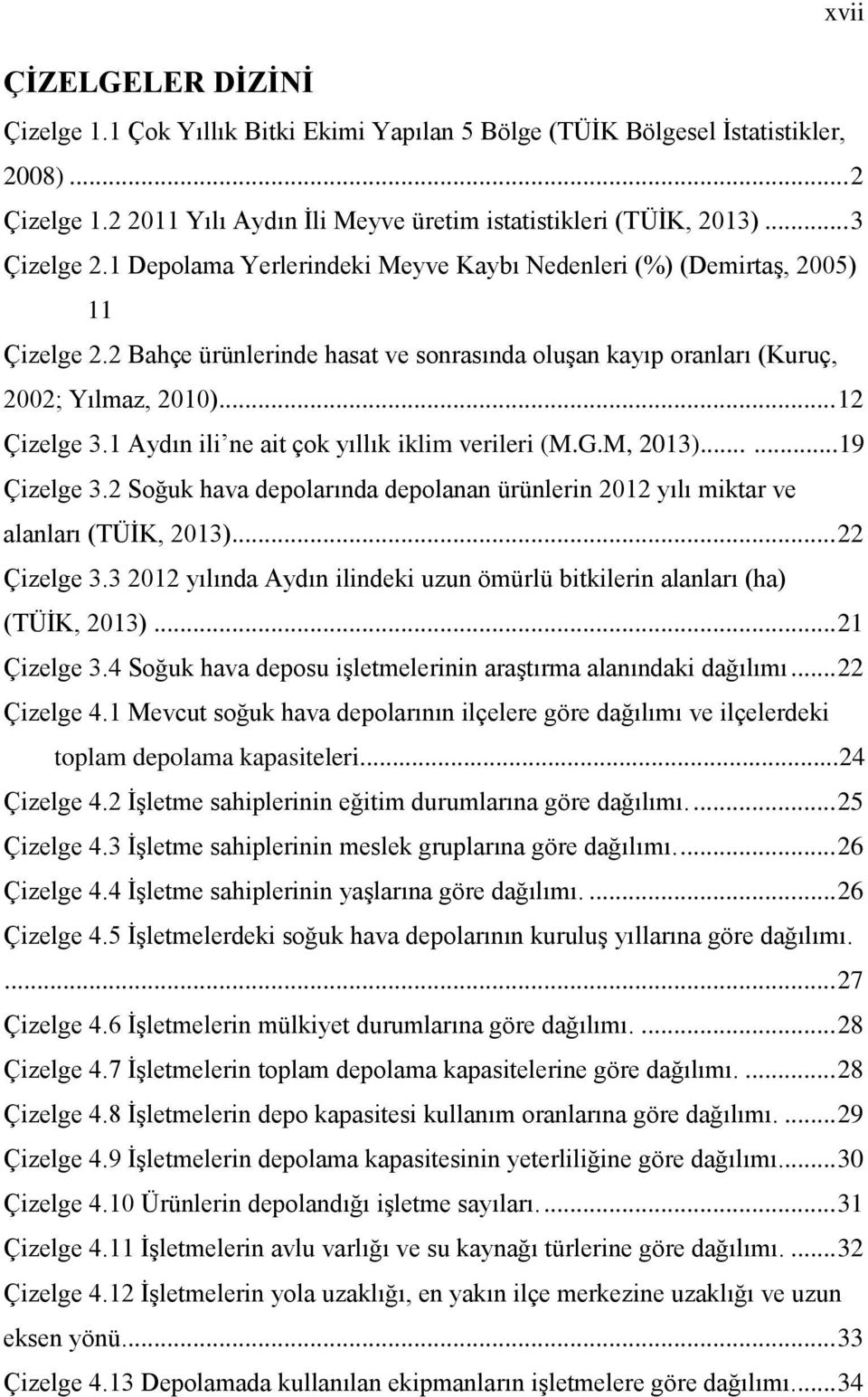 1 Aydın ili ne ait çok yıllık iklim verileri (M.G.M, 2013)......19 Çizelge 3.2 Soğuk hava depolarında depolanan ürünlerin 2012 yılı miktar ve alanları (TÜİK, 2013)... 22 Çizelge 3.