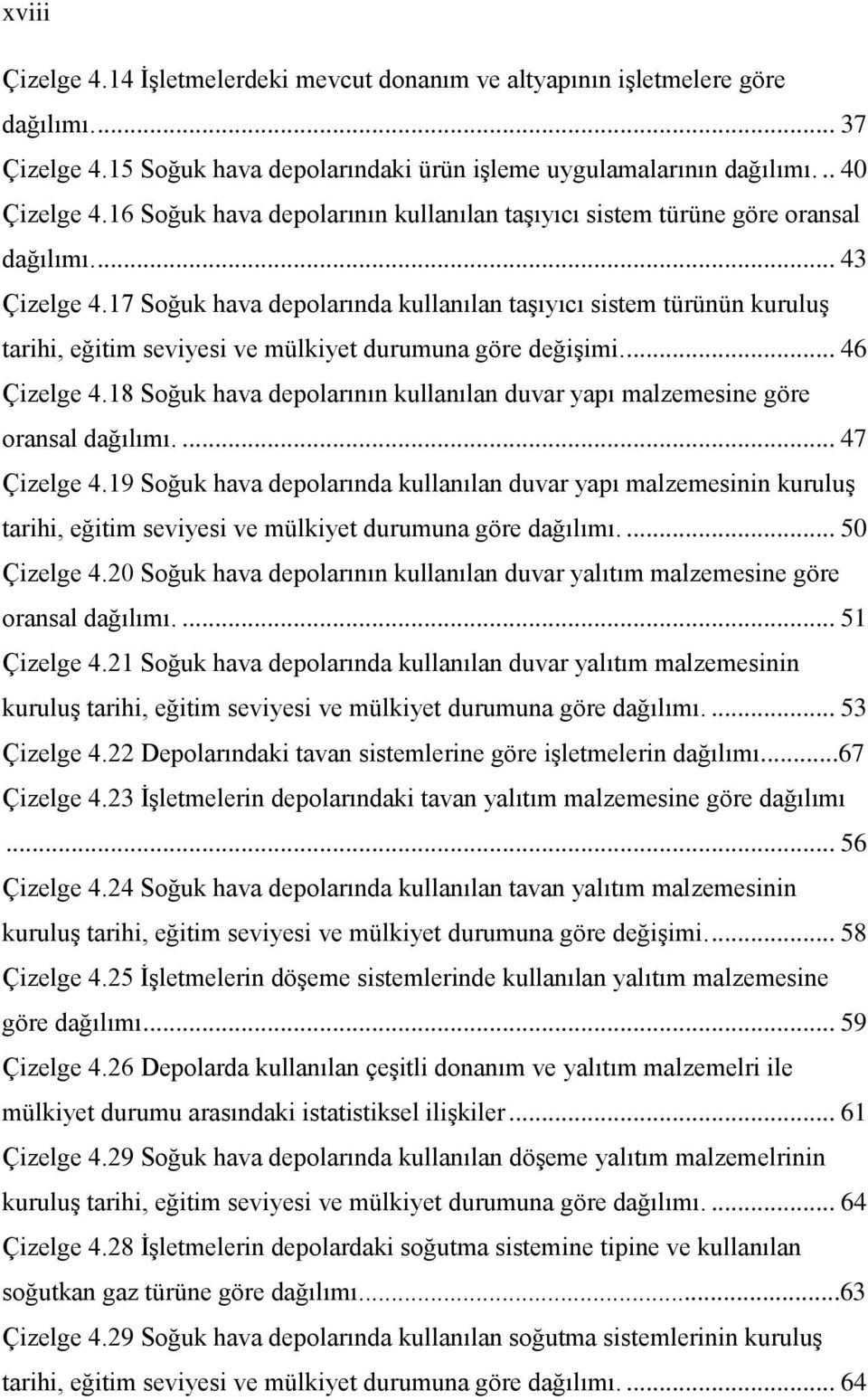 17 Soğuk hava depolarında kullanılan taşıyıcı sistem türünün kuruluş tarihi, eğitim seviyesi ve mülkiyet durumuna göre değişimi.... 46 Çizelge 4.