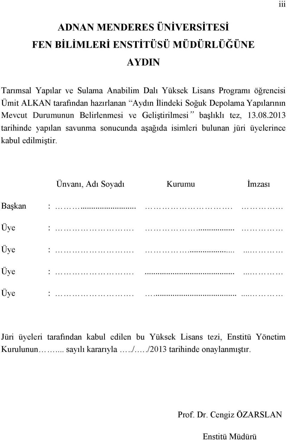 2013 tarihinde yapılan savunma sonucunda aşağıda isimleri bulunan jüri üyelerince kabul edilmiştir. Ünvanı, Adı Soyadı Kurumu İmzası Başkan :.... Üye :.