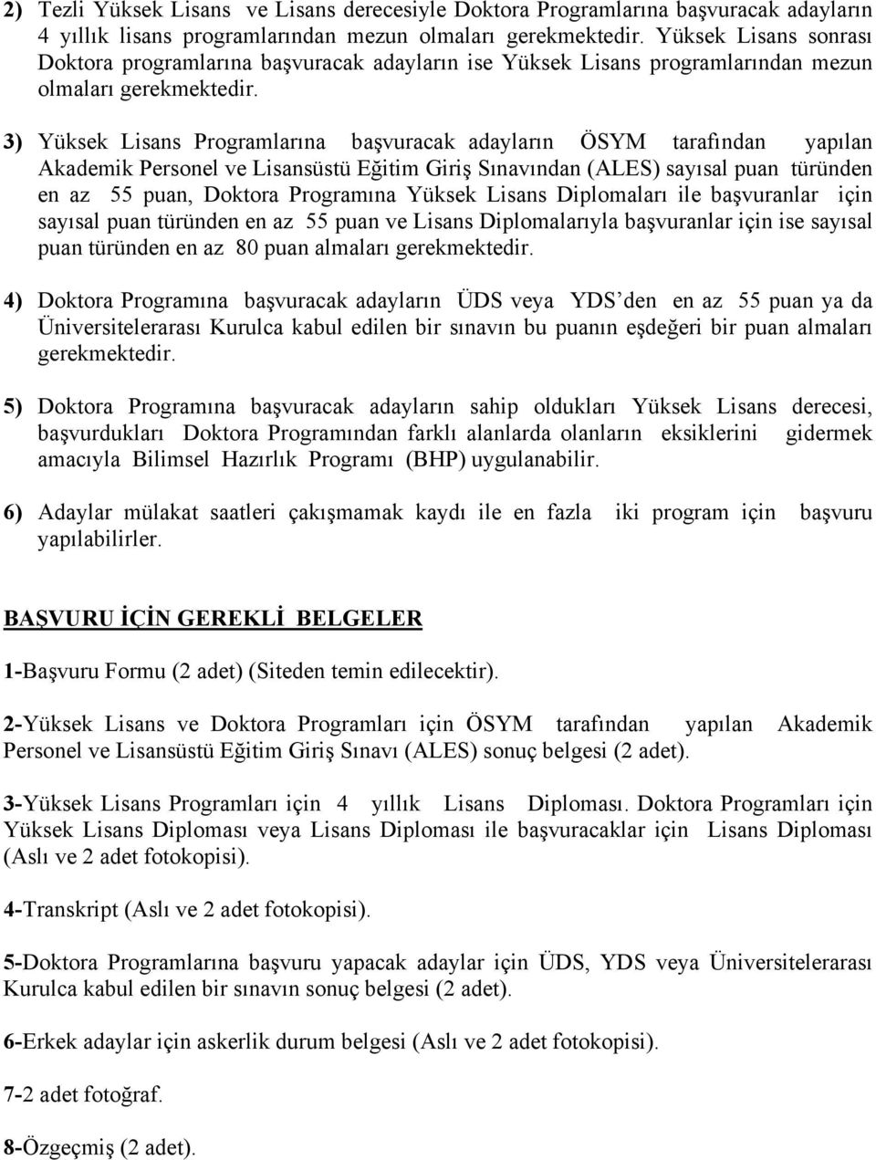 3) Yüksek Lisans Programlarına başvuracak adayların ÖSYM tarafından yapılan Akademik Personel ve Lisansüstü Eğitim Giriş Sınavından (ALES) sayısal puan türünden en az 55 puan, Doktora Programına