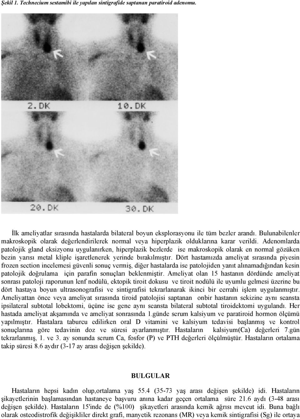 Adenomlarda patolojik gland eksizyonu uygulanırken, hiperplazik bezlerde ise makroskopik olarak en normal gözüken bezin yarısı metal kliple işaretlenerek yerinde bırakılmıştır.