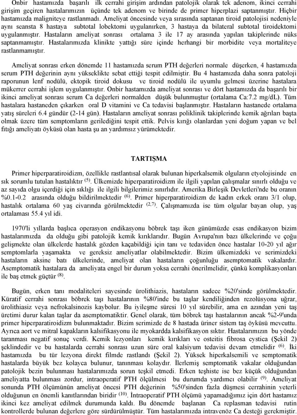 Ameliyat öncesinde veya sırasında saptanan tiroid patolojisi nedeniyle aynı seansta 8 hastaya subtotal lobektomi uygulanırken, 3 hastaya da bilateral subtotal tiroidektomi uygulanmıştır.