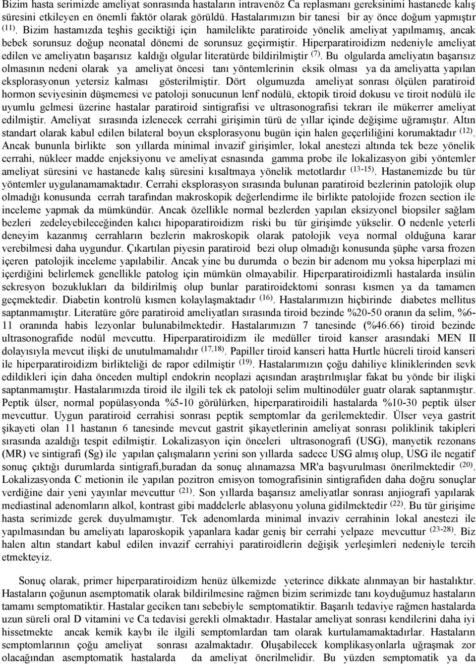 Bizim hastamızda teşhis geciktiği için hamilelikte paratiroide yönelik ameliyat yapılmamış, ancak bebek sorunsuz doğup neonatal dönemi de sorunsuz geçirmiştir.