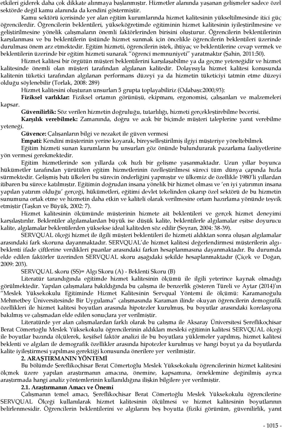 Öğrencilerin beklentileri, yükseköğretimde eğitiminin hizmet kalitesinin iyileştirilmesine ve geliştirilmesine yönelik çalışmaların önemli faktörlerinden birisini oluşturur.