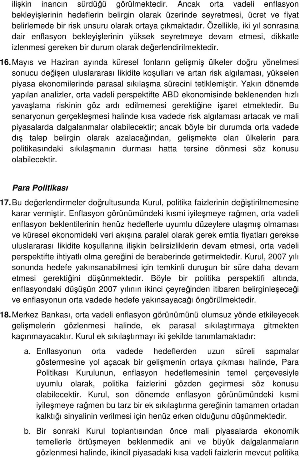 Mayıs ve Haziran ayında küresel fonların gelişmiş ülkeler doğru yönelmesi sonucu değişen uluslararası likidite koşulları ve artan risk algılaması, yükselen piyasa ekonomilerinde parasal sıkılaşma