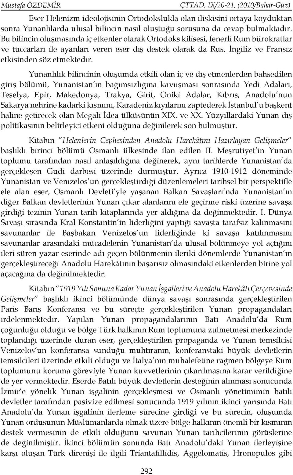 Yunanlılık bilincinin oluşumda etkili olan iç ve dış etmenlerden bahsedilen giriş bölümü, Yunanistan ın bağımsızlığına kavuşması sonrasında Yedi Adaları, Teselya, Epir, Makedonya, Trakya, Girit,