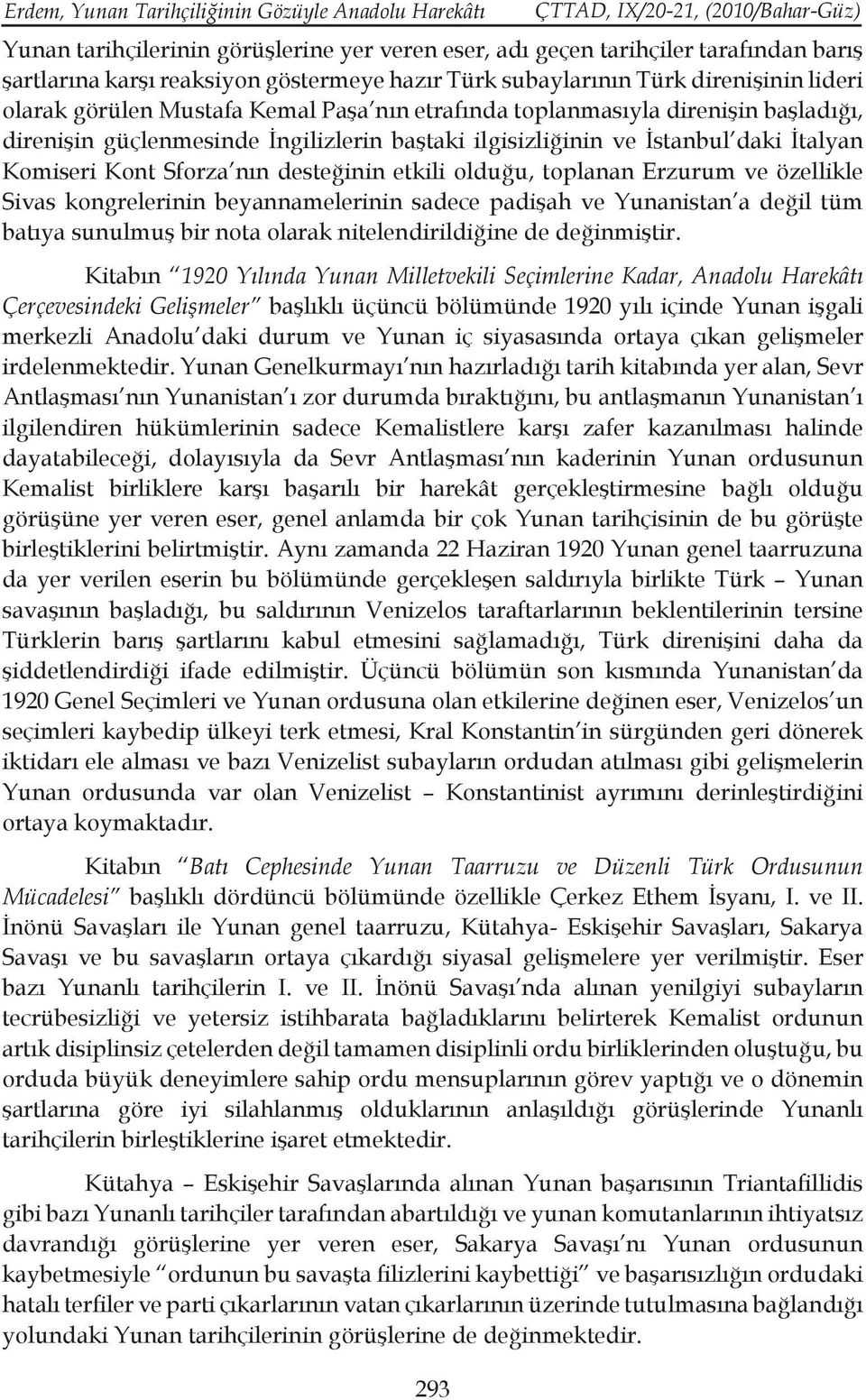 İtalyan Komiseri Kont Sforza nın desteğinin etkili olduğu, toplanan Erzurum ve özellikle Sivas kongrelerinin beyannamelerinin sadece padişah ve Yunanistan a değil tüm batıya sunulmuş bir nota olarak