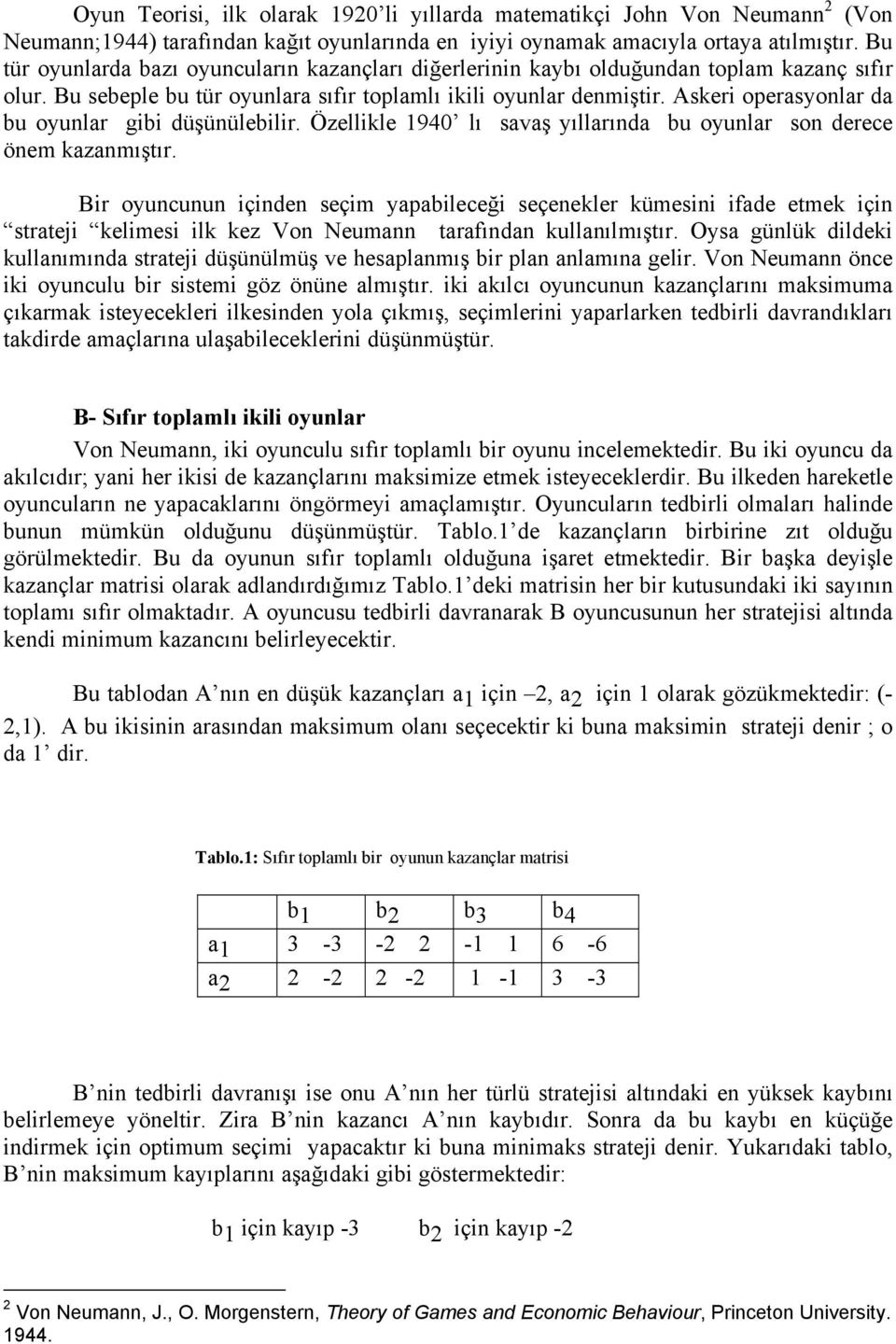 Askeri operasyonlar da bu oyunlar gibi düşünülebilir. Özellikle 1940 lı savaş yıllarında bu oyunlar son derece önem kazanmıştır.