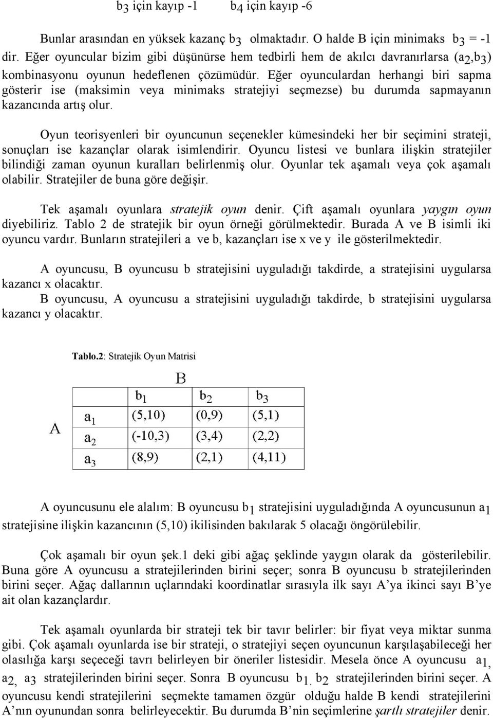 Eğer oyunculardan herhangi biri sapma gösterir ise (maksimin veya minimaks stratejiyi seçmezse) bu durumda sapmayanın kazancında artış olur.