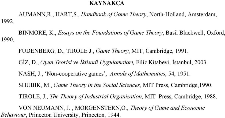 , Oyun Teorisi ve İktisadi Uygulamaları, Filiz Kitabevi, İstanbul, 2003. NASH, J., Non-cooperative games, Annals of Mathematics, 54, 1951. SHUBIK, M.