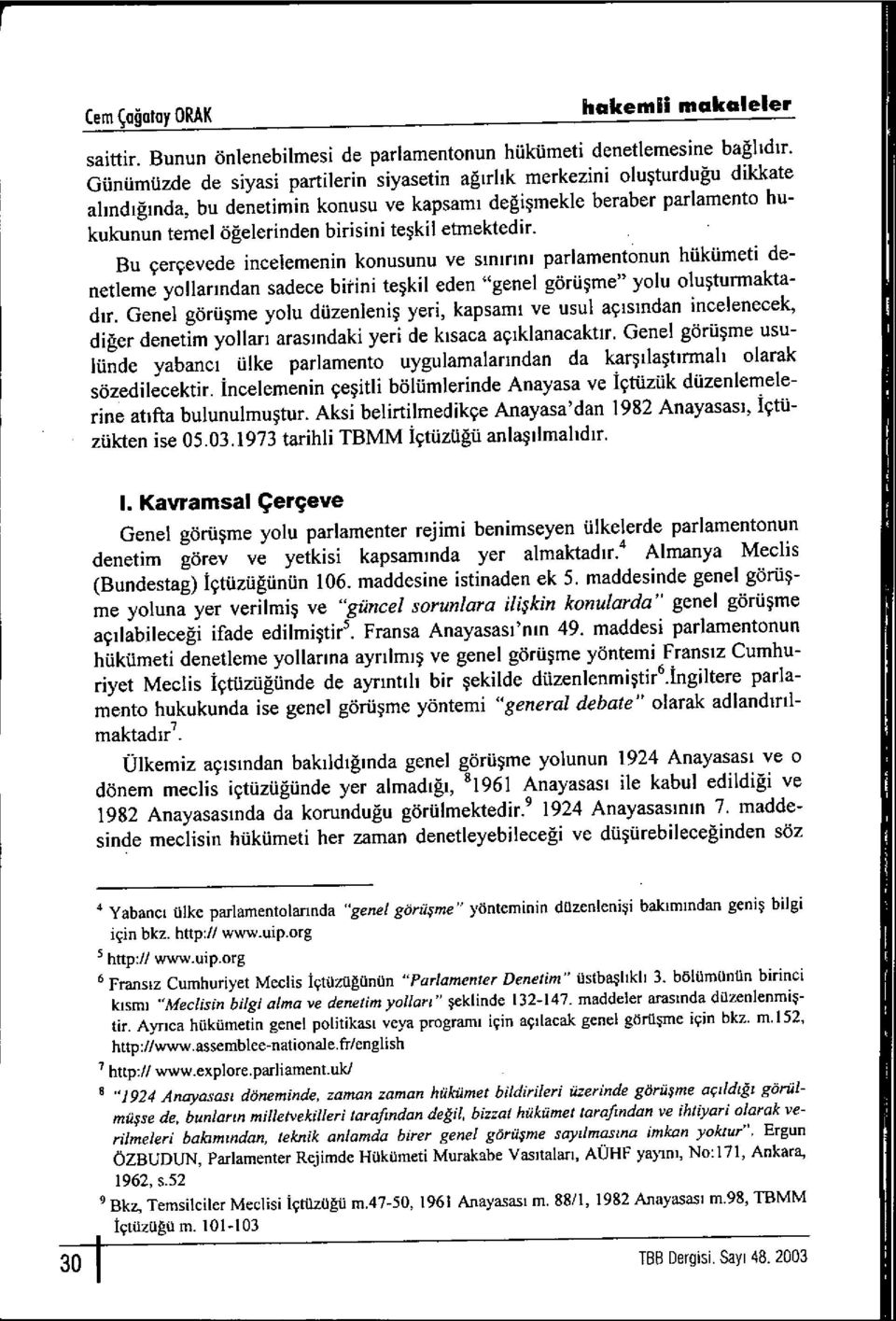 şkil etmektedir. Bu çerçevede incelemenin konusunu ve s ın ır ın ı parlamentonun hükümeti denetleme yollar ından sadece bitini te şkil eden "genel görü şme" yolu olu şturmaktad ır.