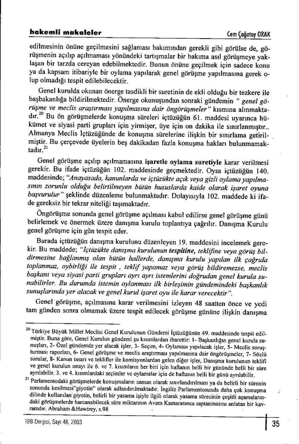 Bunun önüne geçilmek için sadece konu ya da kapsam itibariyle bir oylama yap ı larak genel görü şme yap ı lmas ına gerek o- lup olmad ığı tespit edilebilecektir.