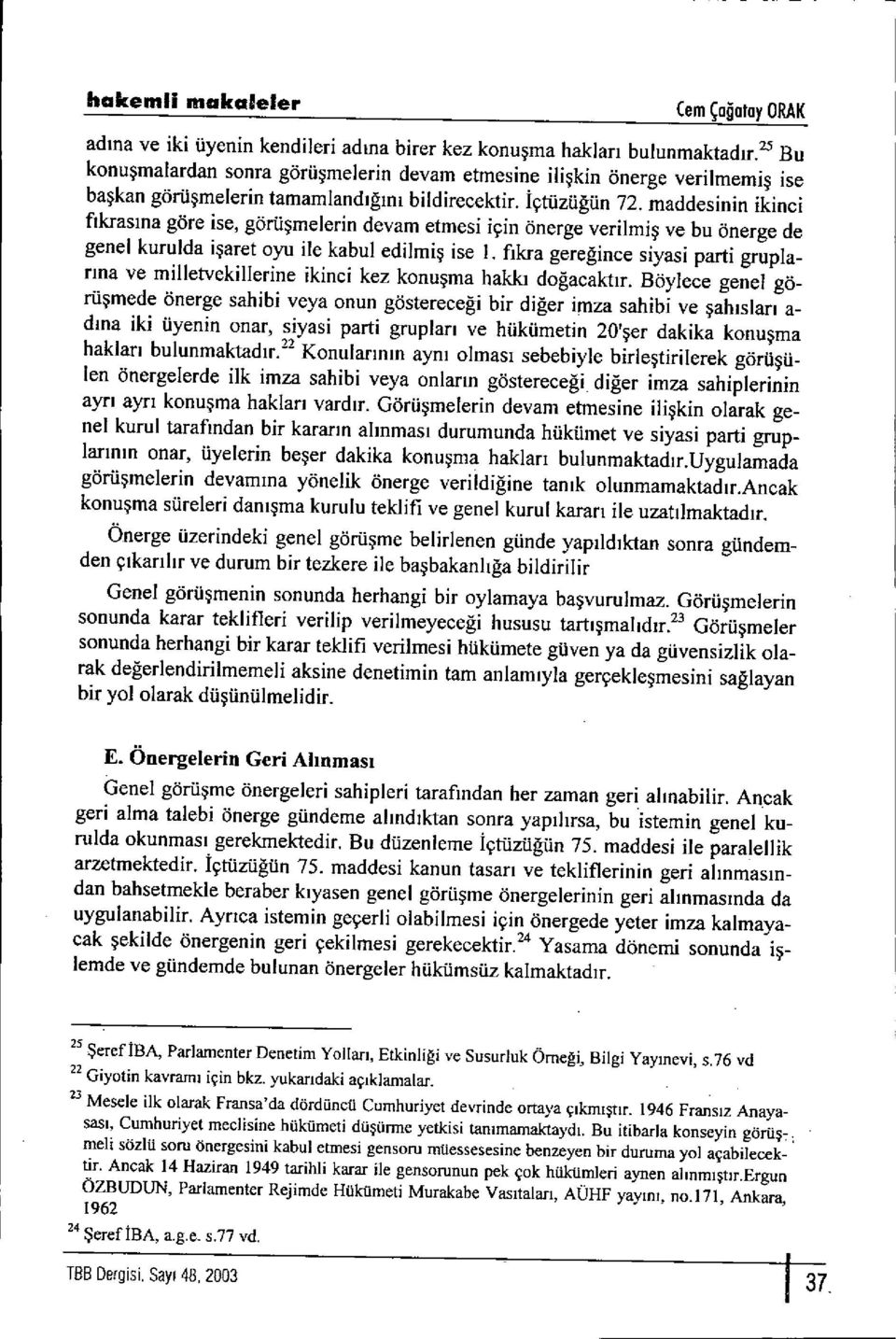 maddesinin ikinci fıkras ına göre ise, görü şmelerin devam etmesi için önerge verilmi ş ve bu önerge de genel kurulda i şaret oyu ile kabul edilmi ş ise 1.