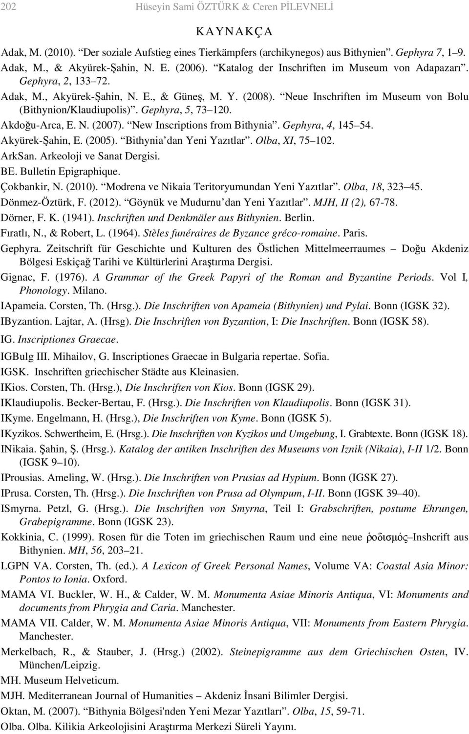 Gephyra, 5, 73 120. Akdoğu-Arca, E. N. (2007). New Inscriptions from Bithynia. Gephyra, 4, 145 54. Akyürek-Şahin, E. (2005). Bithynia dan Yeni Yazıtlar. Olba, XI, 75 102. ArkSan.