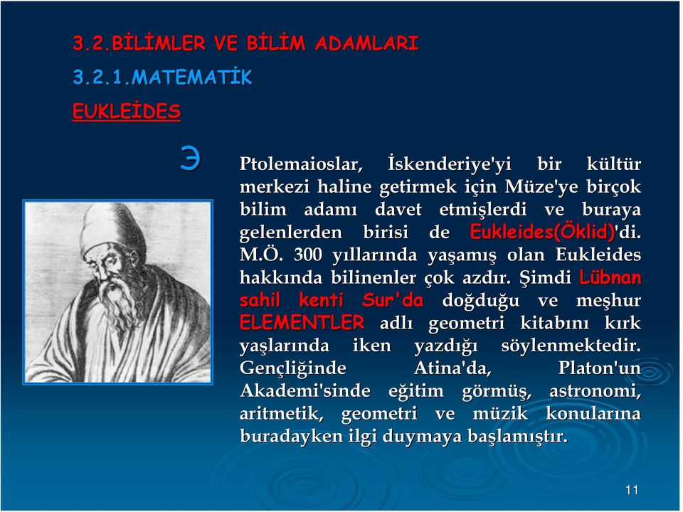 gelenlerden birisi de Eukleides(Öklid klid)'di. M.Ö.. 300 yıllary llarında yaşam amış olan Eukleides hakkında bilinenler çok azdır.