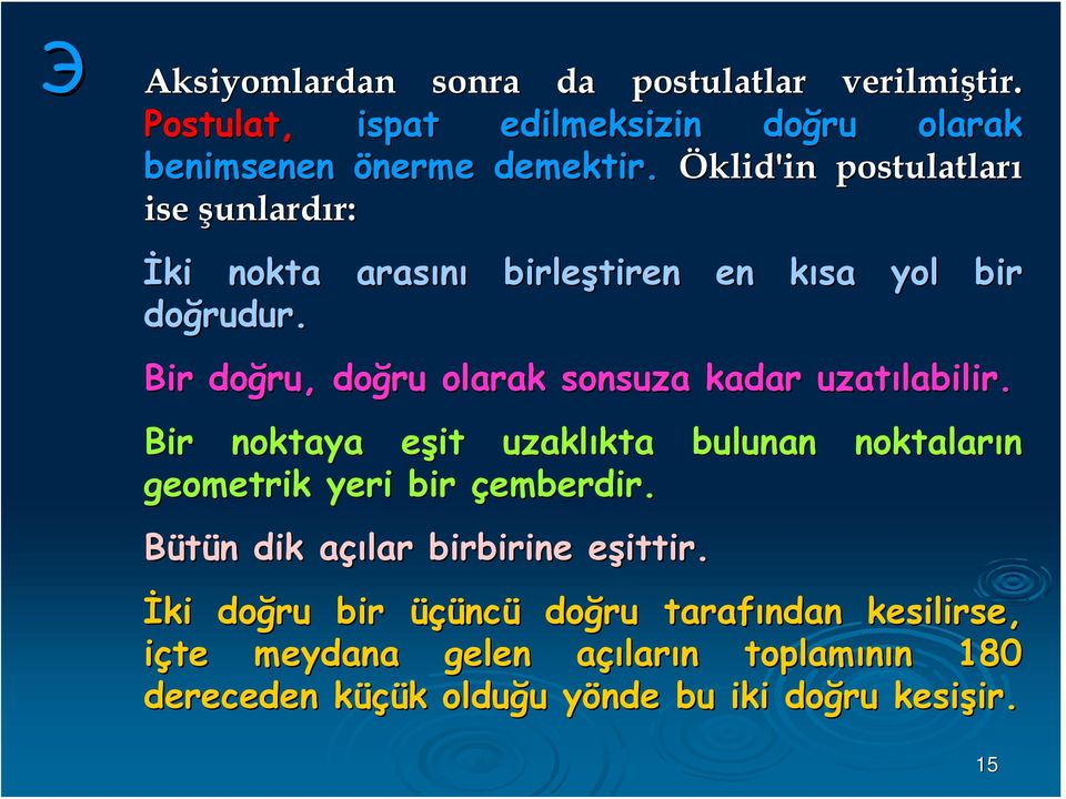 Bir doğru, doğru olarak sonsuza kadar uzatılabilir. Bir noktaya eşit e uzaklıkta kta bulunan noktaların geometrik yeri bir çemberdir.