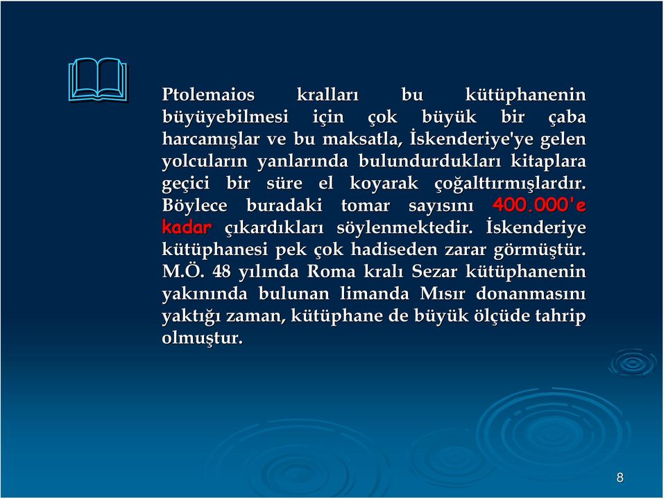 Böylece buradaki tomar sayısını 400.000'e kadar çıkardıkları söylenmektedir. İskenderiye kütüphanesi pek çok hadiseden zarar görmg rmüştür.