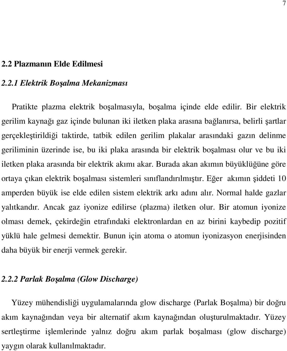 üzerinde ise, bu iki plaka arasında bir elektrik boşalması olur ve bu iki iletken plaka arasında bir elektrik akımı akar.