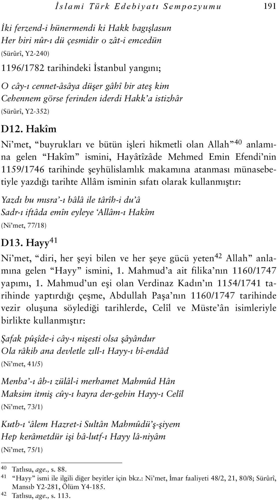 Hakîm Ni met, buyrukları ve bütün işleri hikmetli olan Allah 40 anlamına gelen Hakîm ismini, Hayâtîzâde Mehmed Emin Efendi nin 1159/1746 tarihinde şeyhülislamlık makamına atanması münasebetiyle