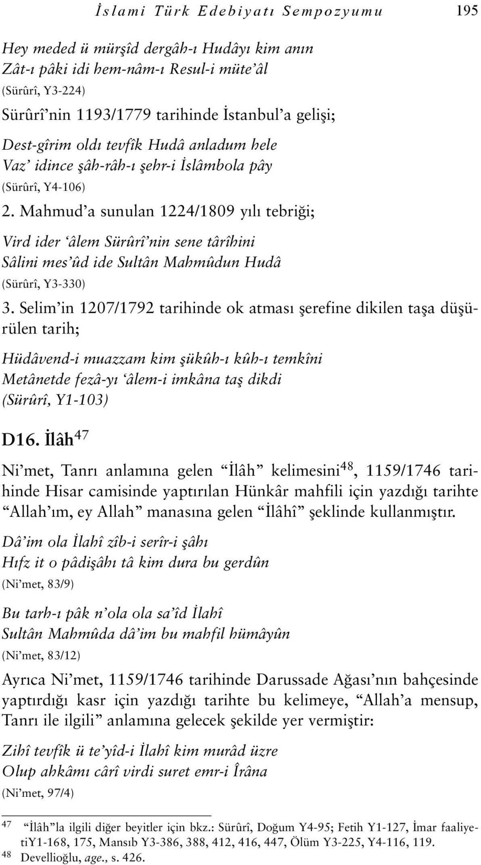 Mahmud a sunulan 1224/1809 yılı tebriği; Vird ider âlem Sürûrî nin sene târîhini Sâlini mes ûd ide Sultân Mahmûdun Hudâ (Sürûrî, Y3-330) 3.