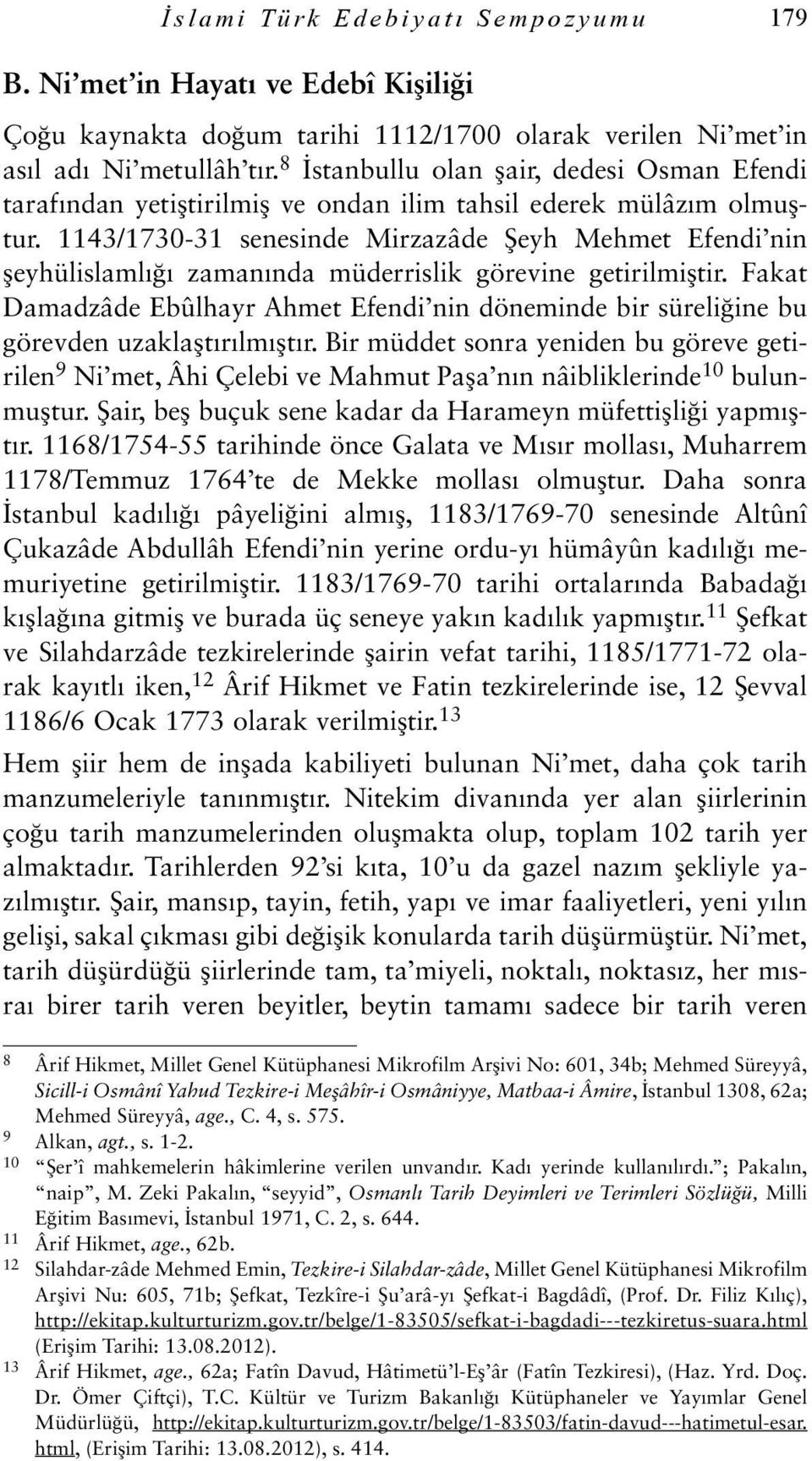 1143/1730-31 senesinde Mirzazâde Şeyh Mehmet Efendi nin şeyhülislamlığı zamanında müderrislik görevine getirilmiştir.