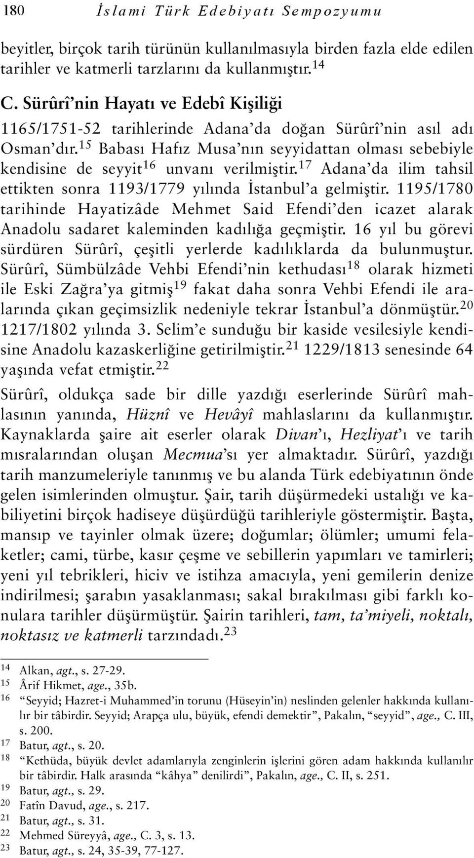 15 Babası Hafız Musa nın seyyidattan olması sebebiyle kendisine de seyyit 16 unvanı verilmiştir. 17 Adana da ilim tahsil ettikten sonra 1193/1779 yılında İstanbul a gelmiştir.