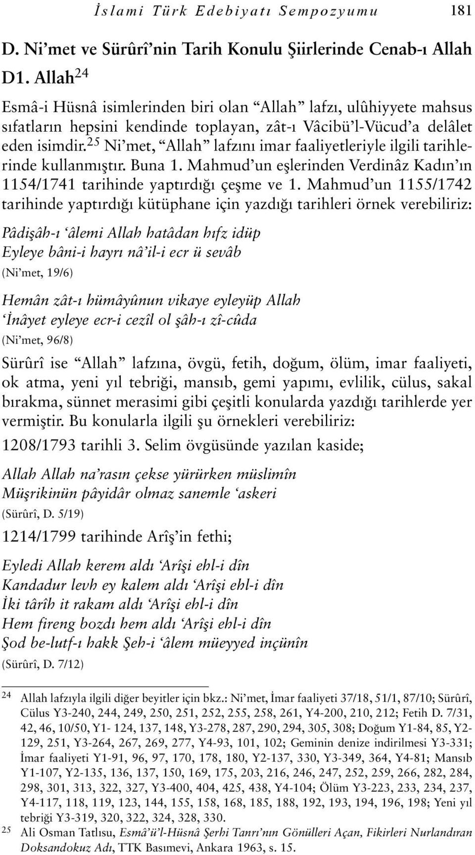 25 Ni met, Allah lafzını imar faaliyetleriyle ilgili tarihlerinde kullanmıştır. Buna 1. Mahmud un eşlerinden Verdinâz Kadın ın 1154/1741 tarihinde yaptırdığı çeşme ve 1.