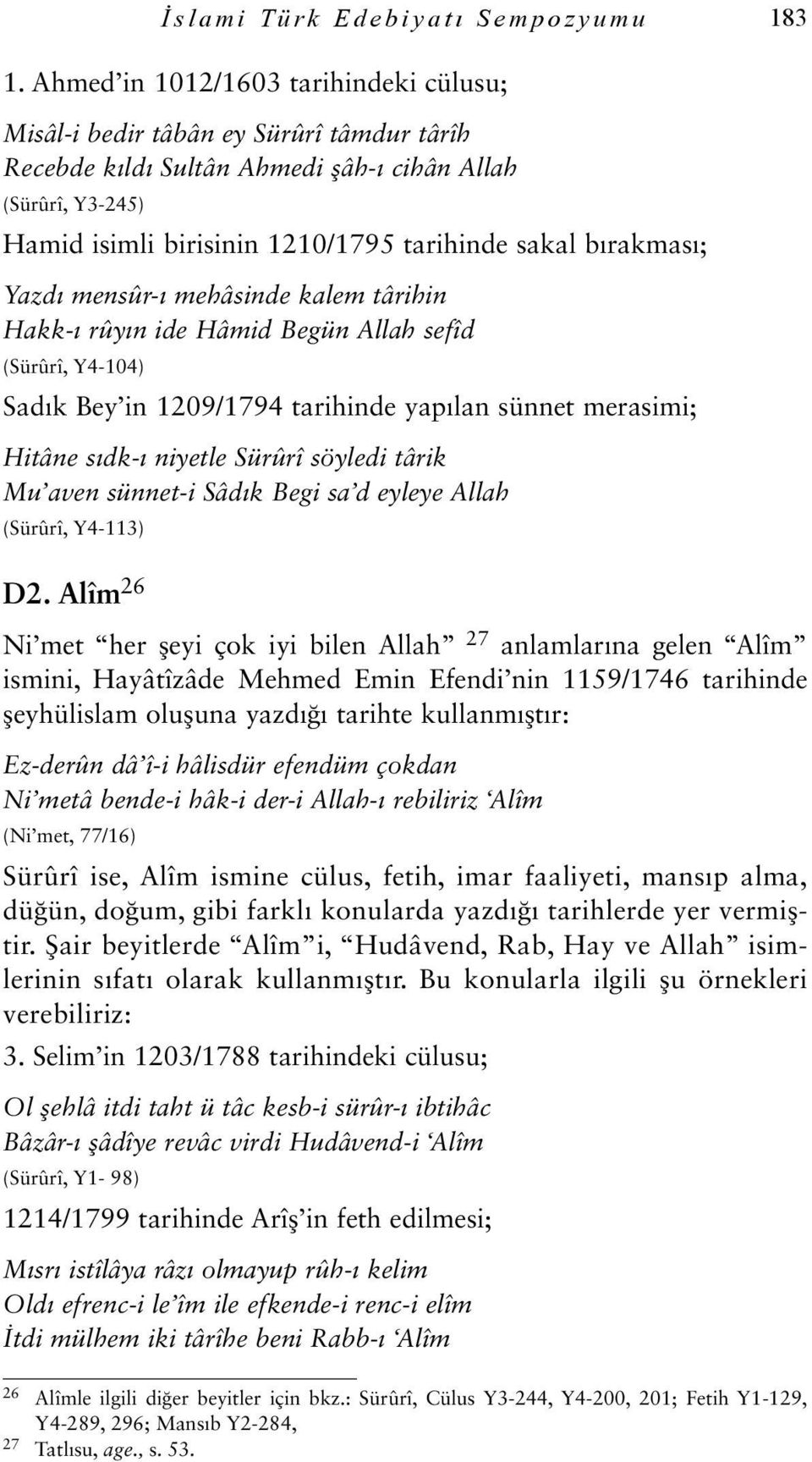 bırakması; Yazdı mensûr-ı mehâsinde kalem târihin Hakk-ı rûyın ide Hâmid Begün Allah sefîd (Sürûrî, Y4-104) Sadık Bey in 1209/1794 tarihinde yapılan sünnet merasimi; Hitâne sıdk-ı niyetle Sürûrî