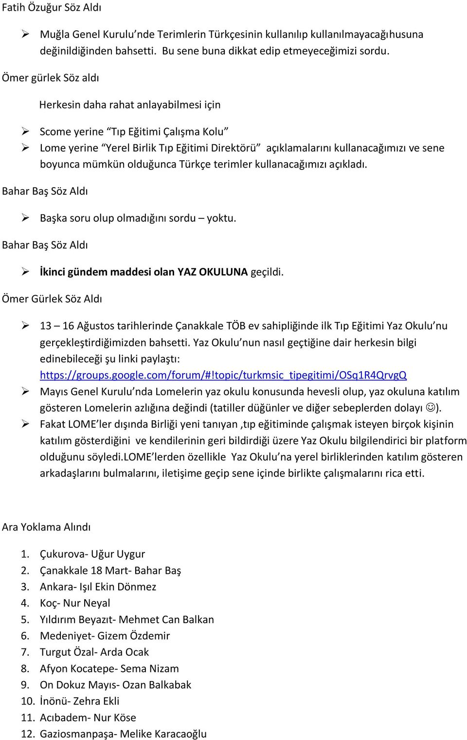 olduğunca Türkçe terimler kullanacağımızı açıkladı. Bahar Baş Söz Aldı Başka soru olup olmadığını sordu yoktu. Bahar Baş Söz Aldı İkinci gündem maddesi olan YAZ OKULUNA geçildi.