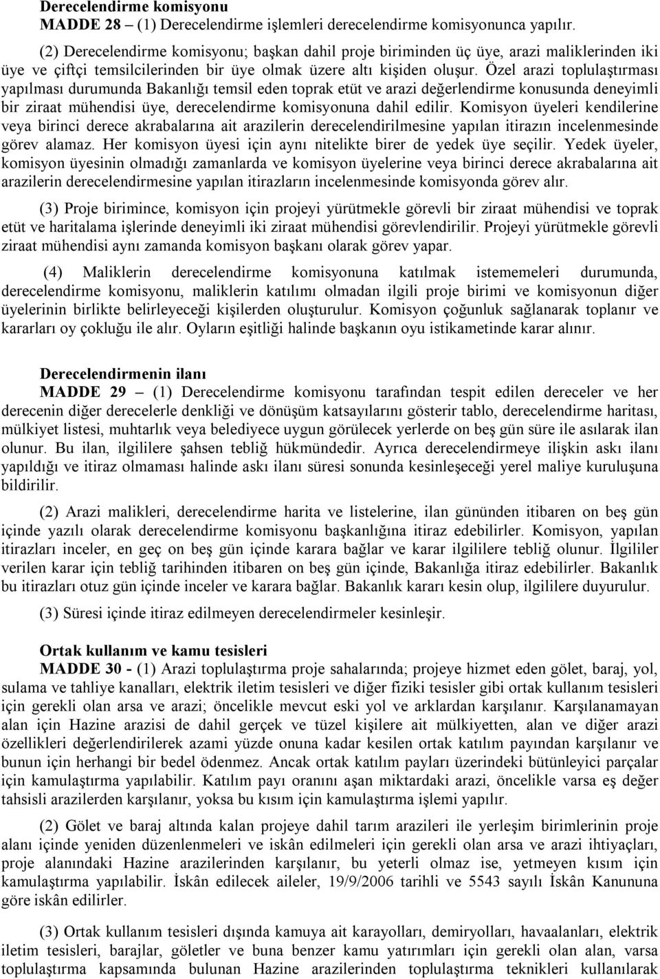 Özel arazi toplulaştırması yapılması durumunda Bakanlığı temsil eden toprak etüt ve arazi değerlendirme konusunda deneyimli bir ziraat mühendisi üye, derecelendirme komisyonuna dahil edilir.