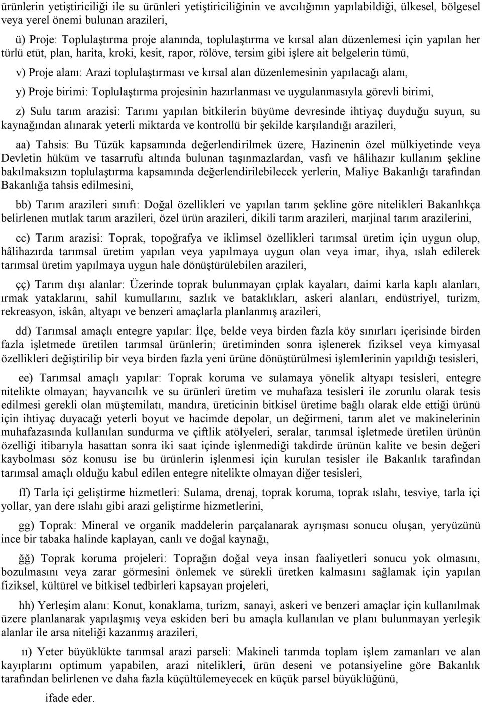 düzenlemesinin yapılacağı alanı, y) Proje birimi: Toplulaştırma projesinin hazırlanması ve uygulanmasıyla görevli birimi, z) Sulu tarım arazisi: Tarımı yapılan bitkilerin büyüme devresinde ihtiyaç