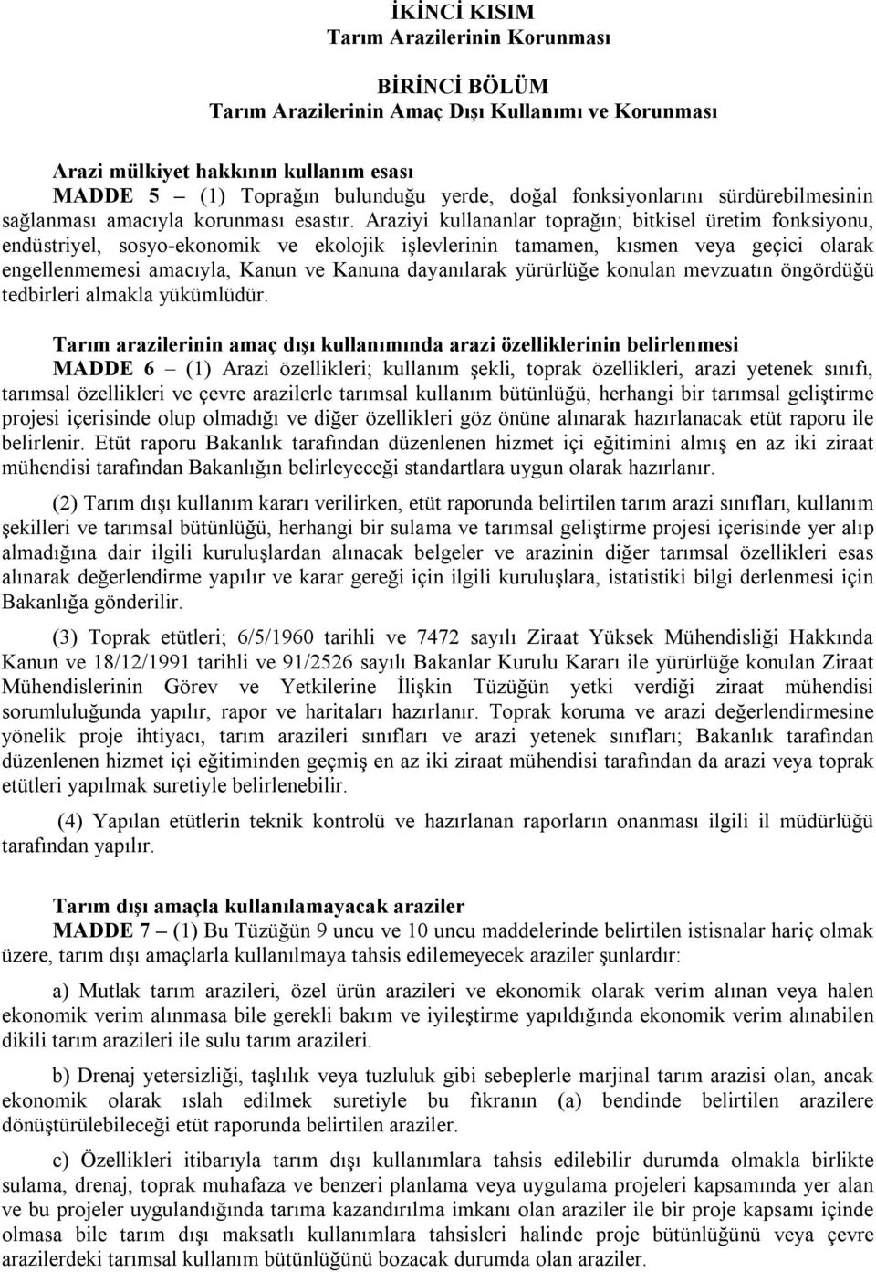 Araziyi kullananlar toprağın; bitkisel üretim fonksiyonu, endüstriyel, sosyo-ekonomik ve ekolojik işlevlerinin tamamen, kısmen veya geçici olarak engellenmemesi amacıyla, Kanun ve Kanuna dayanılarak