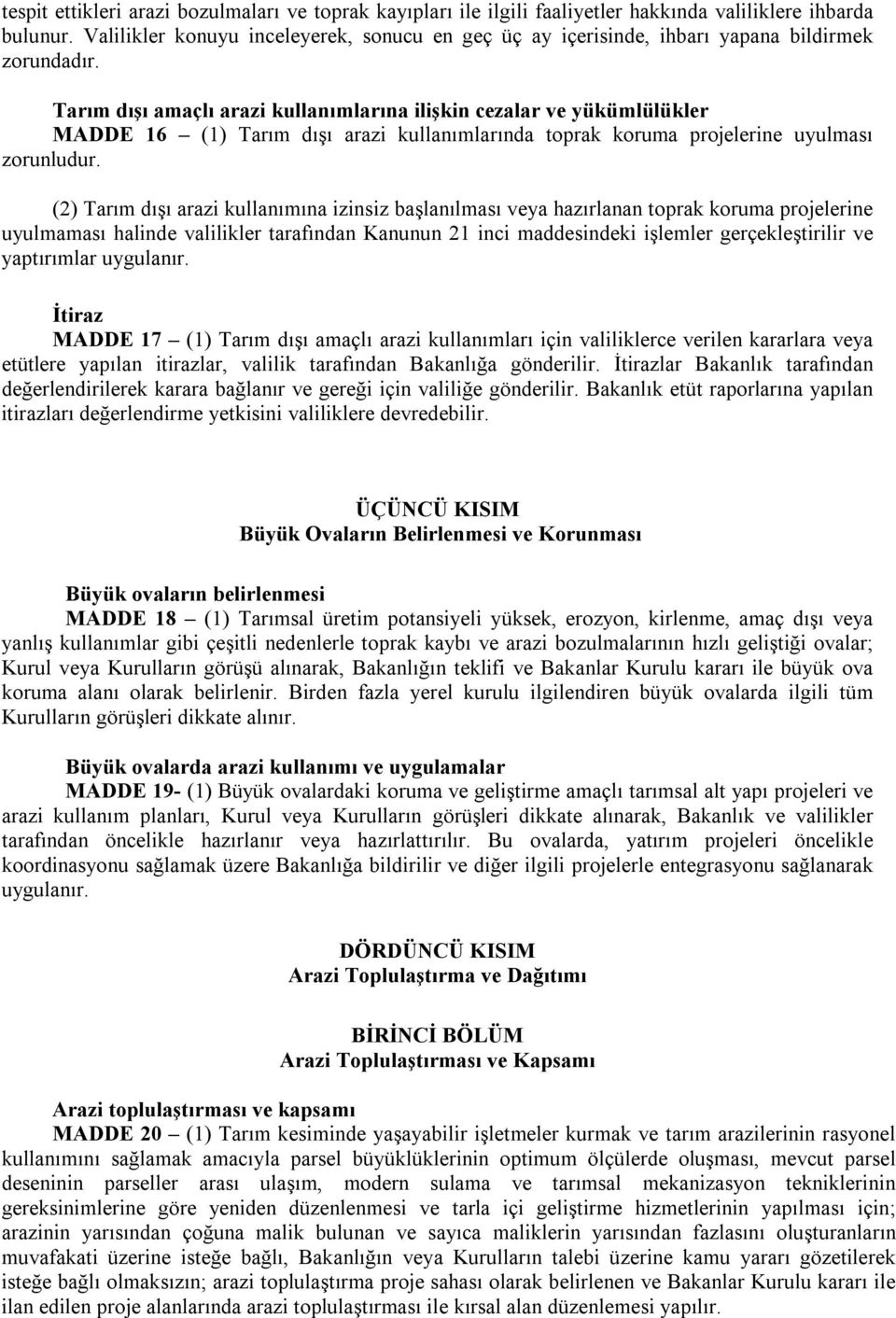 Tarım dışı amaçlı arazi kullanımlarına ilişkin cezalar ve yükümlülükler MADDE 16 (1) Tarım dışı arazi kullanımlarında toprak koruma projelerine uyulması zorunludur.