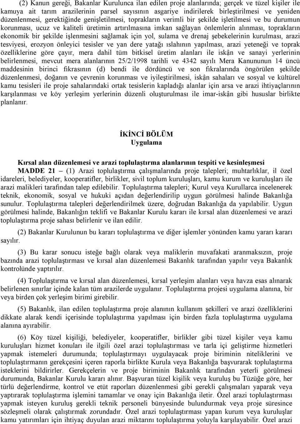 ekonomik bir şekilde işlenmesini sağlamak için yol, sulama ve drenaj şebekelerinin kurulması, arazi tesviyesi, erozyon önleyici tesisler ve yan dere yatağı ıslahının yapılması, arazi yeteneği ve