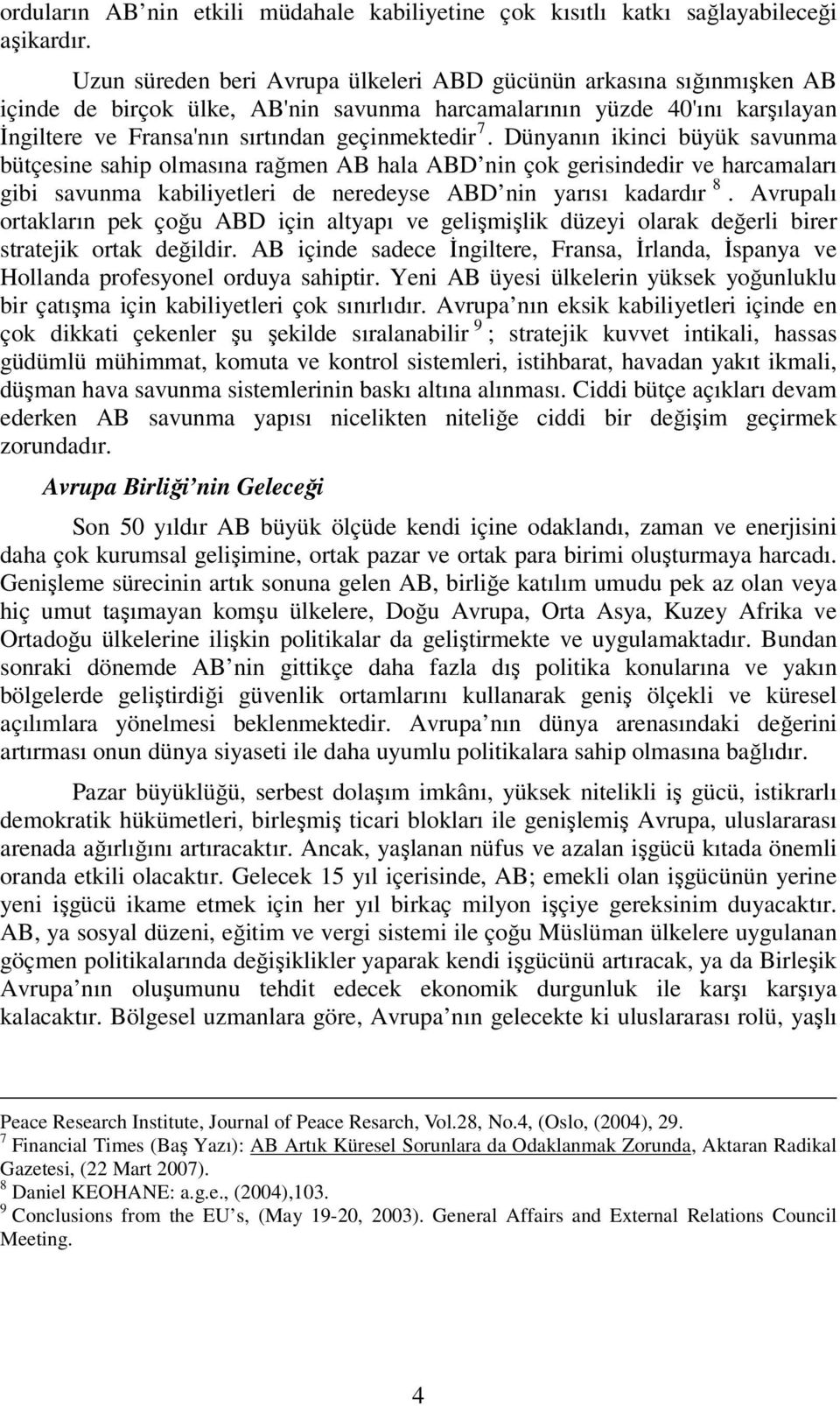 Dünyanın ikinci büyük savunma bütçesine sahip olmasına rağmen AB hala ABD nin çok gerisindedir ve harcamaları gibi savunma kabiliyetleri de neredeyse ABD nin yarısı kadardır 8.