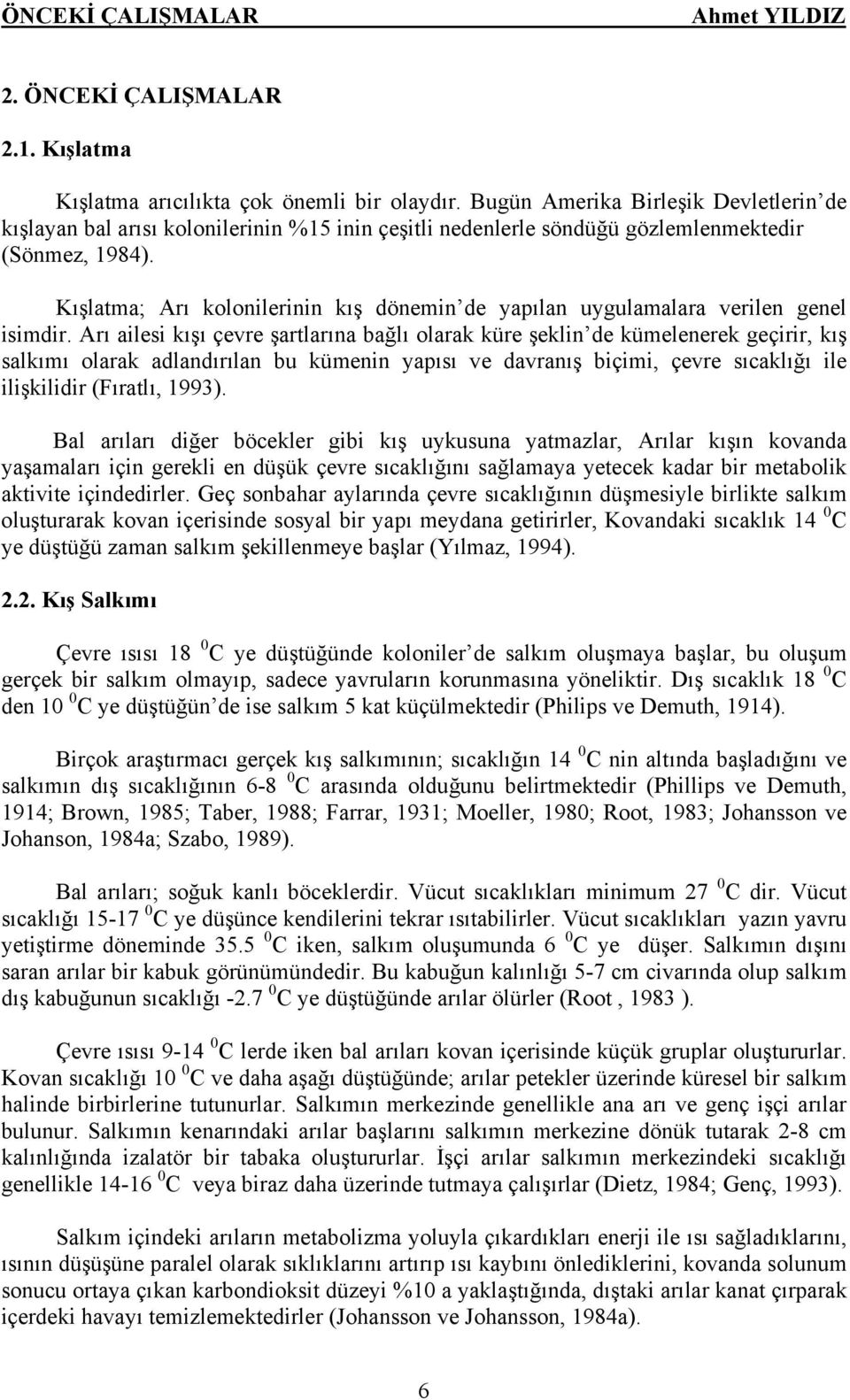 Kışlatma; Arı kolonilerinin kış dönemin de yapılan uygulamalara verilen genel isimdir.