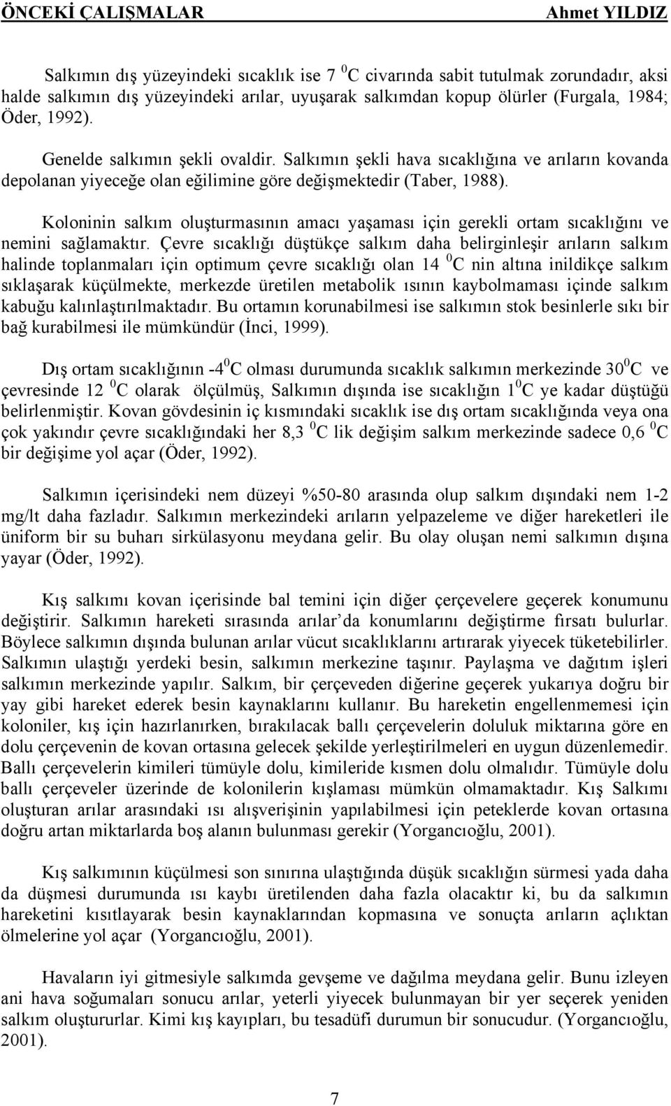 Koloninin salkım oluşturmasının amacı yaşaması için gerekli ortam sıcaklığını ve nemini sağlamaktır.