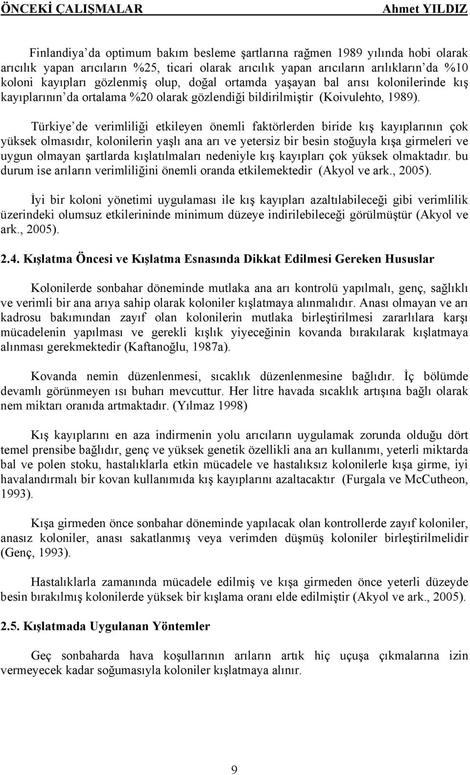 Türkiye de verimliliği etkileyen önemli faktörlerden biride kış kayıplarının çok yüksek olmasıdır, kolonilerin yaşlı ana arı ve yetersiz bir besin stoğuyla kışa girmeleri ve uygun olmayan şartlarda