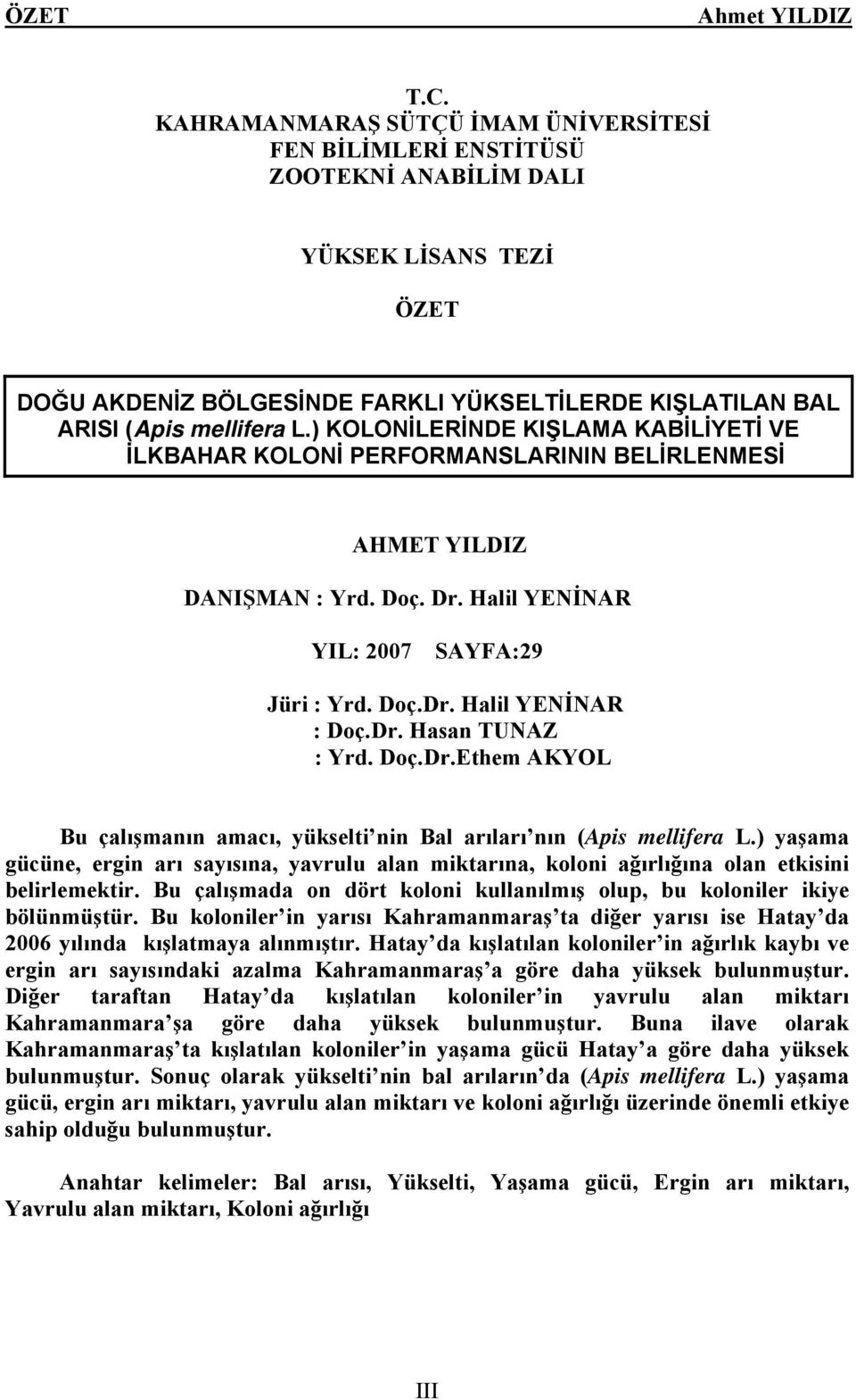 ) KOLONİLERİNDE KIŞLAMA KABİLİYETİ VE İLKBAHAR KOLONİ PERFORMANSLARININ BELİRLENMESİ AHMET YILDIZ DANIŞMAN : Yrd. Doç. Dr. Halil YENİNAR YIL: 2007 SAYFA:29 Jüri : Yrd. Doç.Dr. Halil YENİNAR : Doç.Dr. Hasan TUNAZ : Yrd.