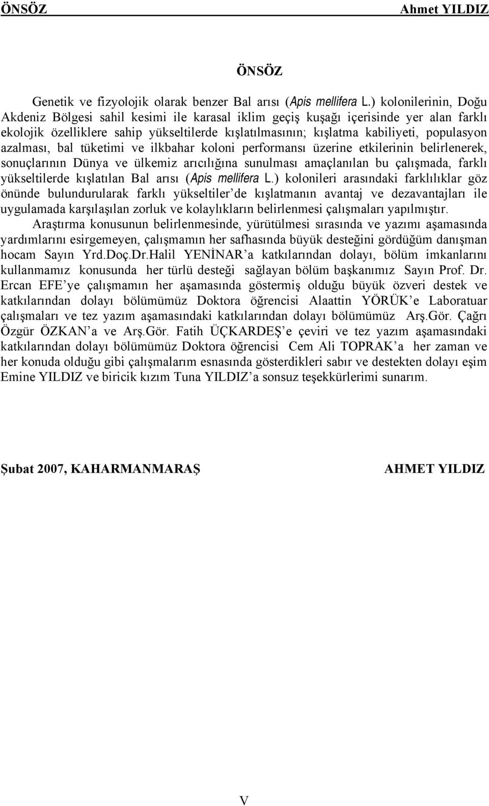 azalması, bal tüketimi ve ilkbahar koloni performansı üzerine etkilerinin belirlenerek, sonuçlarının Dünya ve ülkemiz arıcılığına sunulması amaçlanılan bu çalışmada, farklı yükseltilerde kışlatılan