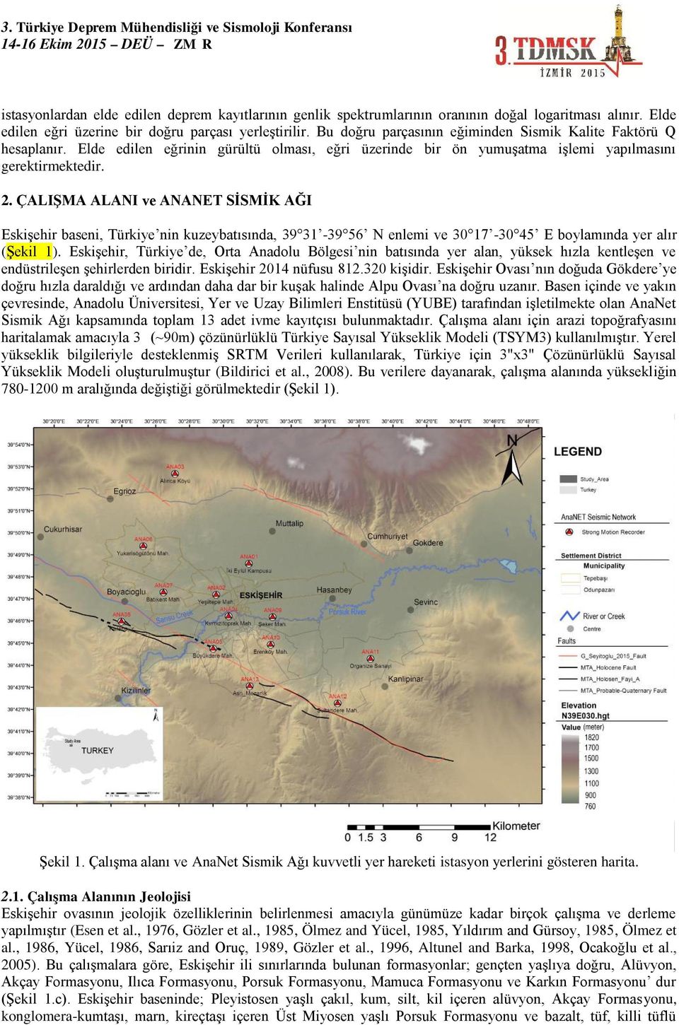 ÇALIŞMA ALANI ve ANANET SİSMİK AĞI Eskişehir baseni, Türkiye nin kuzeybatısında, 39 31-39 56 N enlemi ve 30 17-30 45 E boylamında yer alır (Şekil 1).