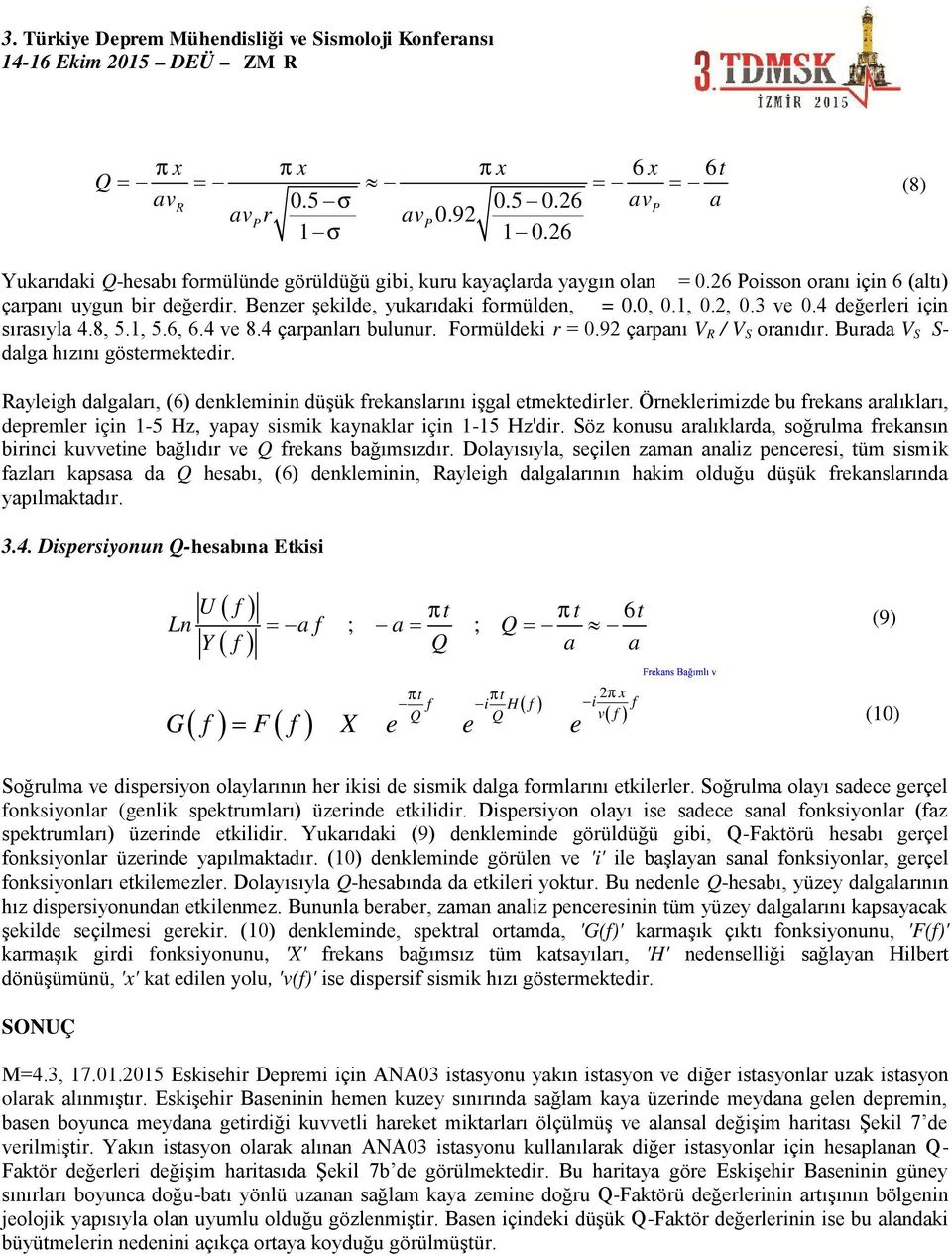 Formüldeki r = 0.92 çarpanı V R / V S oranıdır. Burada V S S- dalga hızını göstermektedir. Rayleigh dalgaları, (6) denkleminin düşük rekanslarını işgal etmektedirler.