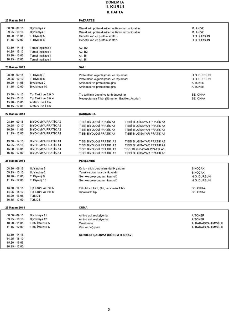 30-09.15 T. Biyoloji 7 Proteinlerin olgunlaşması ve taşınması H.G. DURSUN 09.25-10.10 T. Biyoloji 8 Proteinlerin olgunlaşması ve taşınması H.G. DURSUN 10.20-11.