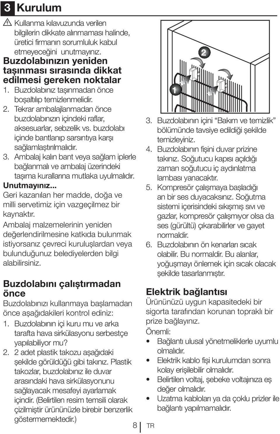 Tekrar ambalajlanmadan önce buzdolabınızın içindeki raflar, aksesuarlar, sebzelik vs. buzdolabı içinde bantlanıp sarsıntıya karşı sağlamlaştırılmalıdır. 3.